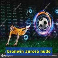 bronwin aurora nude